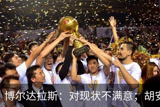 博尔达拉斯：对现状不满意；胡安米伤情生变，不知何时能回归